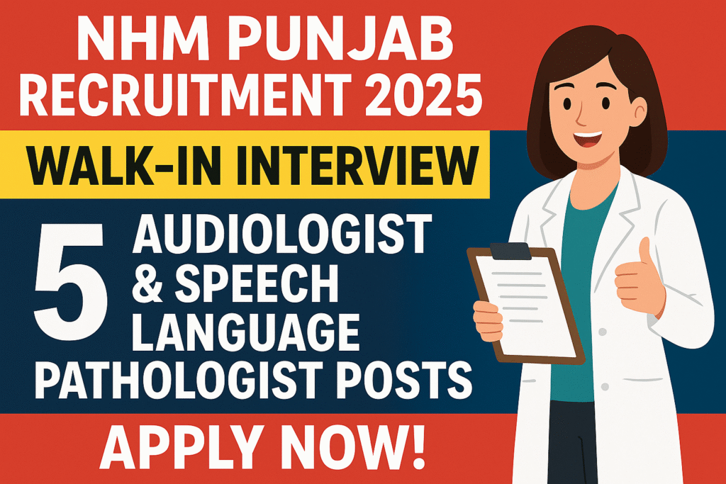 NHM Punjab Recruitment 2025: Walk-in Interview for 5 Audiologist & Speech Language Pathologist Posts – Apply Now!