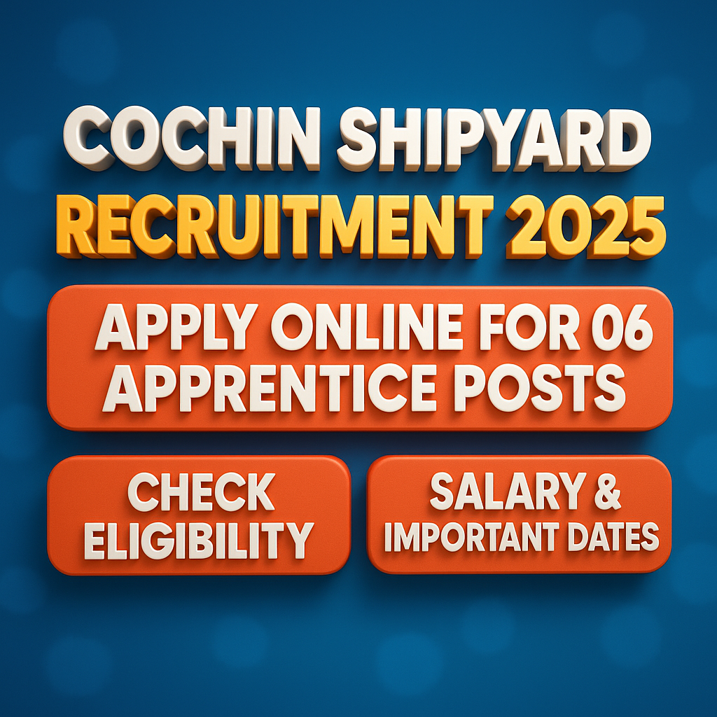 Cochin Shipyard Recruitment 2025: Apply Online for 06 Apprentice Posts – Check Eligibility, Salary & Important Dates